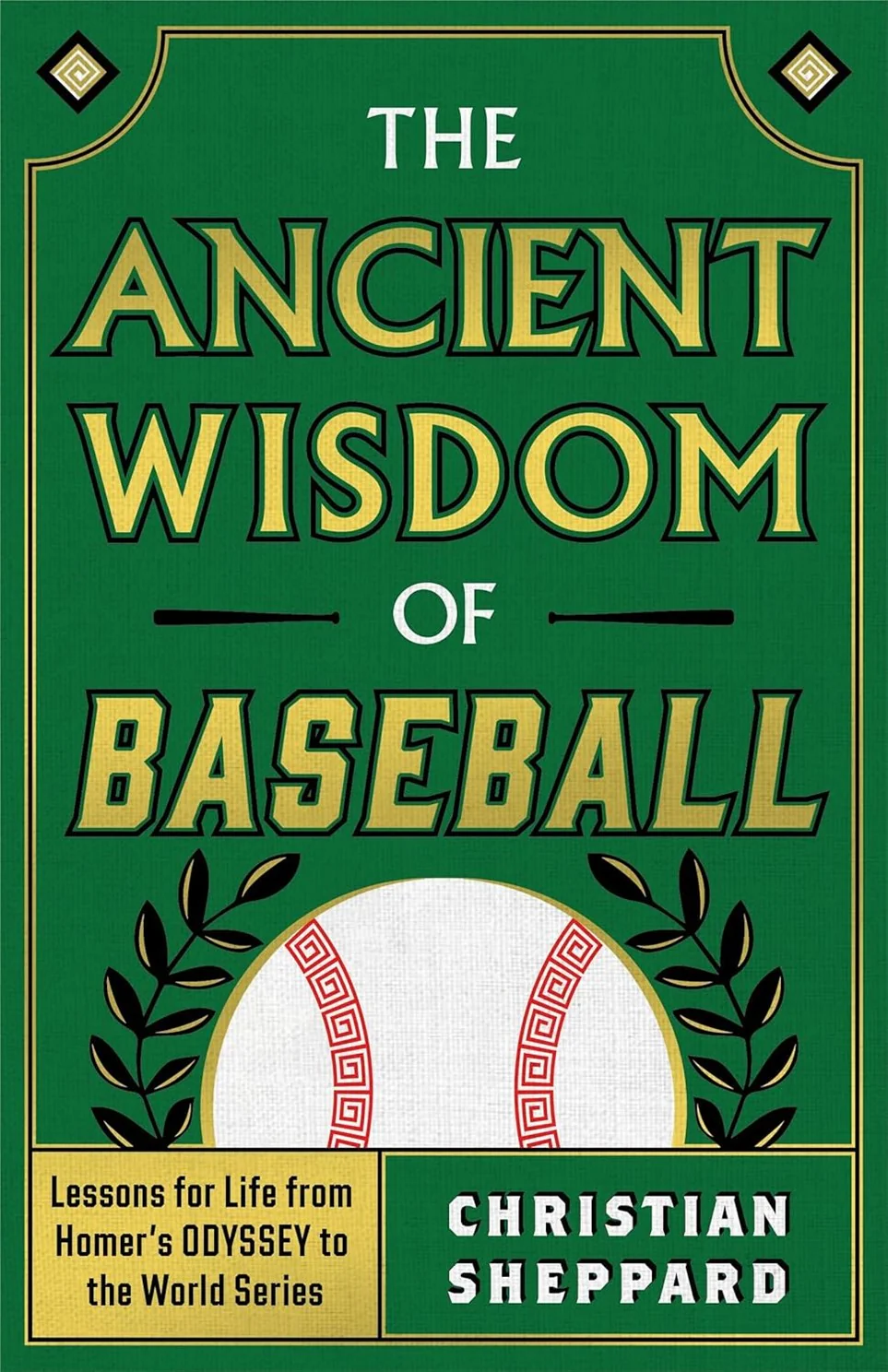 Ancient Wisdom of Baseball: Lessons for Life from Homer’s Odyssey to the World Series